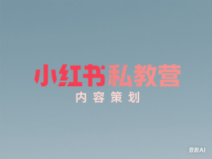 小红书私教营，底层逻辑、定位赛道、账号包装、内容策划、选题搭建、爆款创作、涨粉技巧、推广变现等等-来缘阁