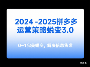 2024-2025拼多多运营策略蜕变3.0，0~1完美蜕变，解决信息焦虑-来缘阁