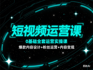 图片[1]-短视频运营课，0基础全套运营实操课，爆款内容设计+粉丝运营+内容变现-来缘阁