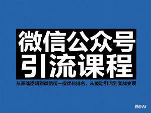 微信公众号引流课程-从基础逻辑到微信搜一搜优化排名，从被动引流到实战变现-来缘阁