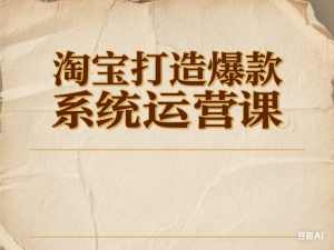 淘宝打造爆款系统运营课，淘宝新店运营思路，快速打造爆款-来缘阁