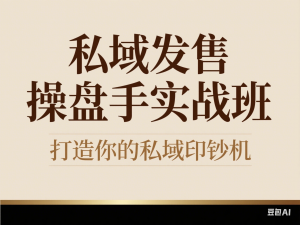 私域发售操盘手实战班，打造你的私域印钞机-来缘阁