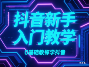 抖音新手入门教学，0基础教你学抖音-来缘阁