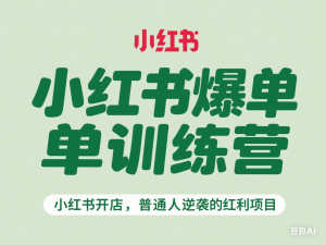 小红书爆单训练营，小红书开店，普通人逆袭的红利项目-来缘阁