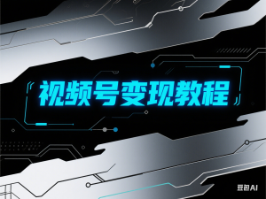 视频号训练营，视频号变现教程-来缘阁