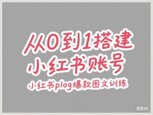 图片[1]-小红书plog爆款图文训练，从0到1搭建小红书账号-来缘阁