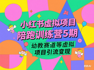 图片[1]-小红书虚拟项目陪跑训练营5期，幼教赛道等虚拟项目引流变现-来缘阁