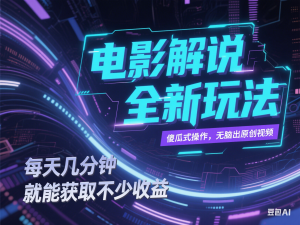 电影解说全新玩法，傻瓜式操作，无脑出原创视频每天几分钟就能获取不少收益-来缘阁