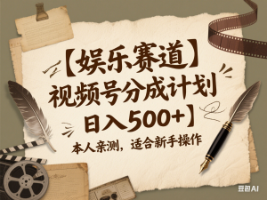 【娱乐赛道】视频号分成计划，日入500+，本人亲测，适合新手操作-来缘阁