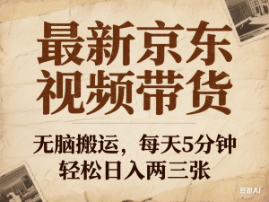 图片[1]-最新京东视频带货，无脑搬运，每天5分钟 ， 轻松日入两三张-来缘阁