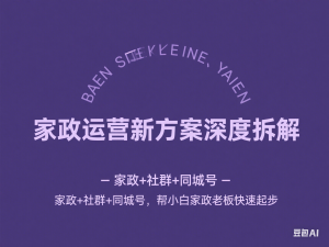 家政运营新方案深度拆解，家政+社群+同城号，帮小白家政老板快速起步-来缘阁