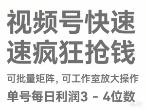 视频号快速疯狂抢钱，可批量矩阵，可工作室放大操作，单号每日利润3-4位数-来缘阁