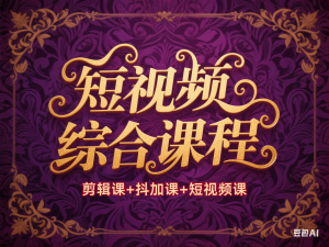短视频综合课程，剪辑课+抖加课+短视频课-来缘阁