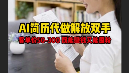 AI简历代做解放双手，客单价50-300不等，既能挣钱又能囤粉-来缘阁