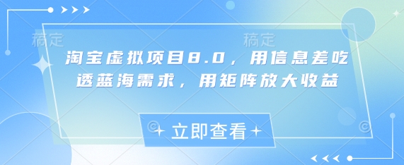 淘宝虚拟项目8.0，用信息差吃透蓝海需求，用矩阵放大收益-来缘阁