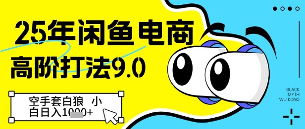 25年闲鱼电商高阶打法9.0，空手套白狼，小白日入几张-来缘阁