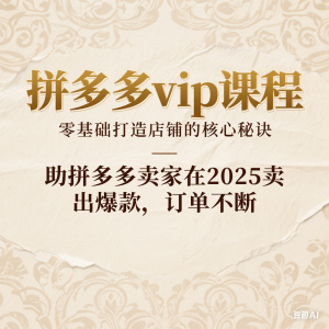 拼多多vip课程，零基础打造店铺的核心秘诀，助拼多多卖家在2025卖出爆款，订单不断-来缘阁