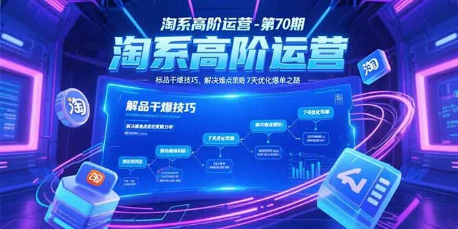 淘系高阶运营-第70期，标品干爆技巧，解决难点策略，大佬操盘方法-来缘阁