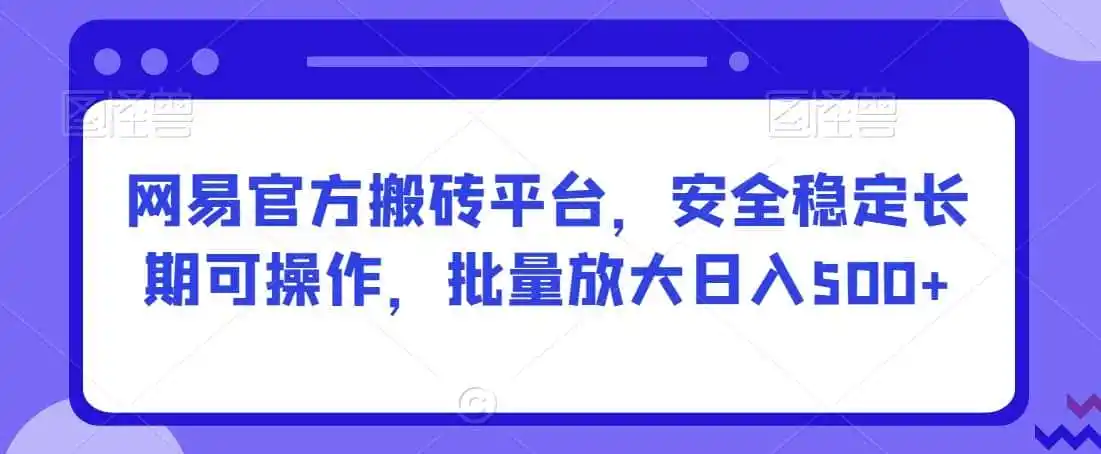 网易官方搬砖平台,安全稳定长期可操作,批量放大日入500+【揭秘】-来缘阁