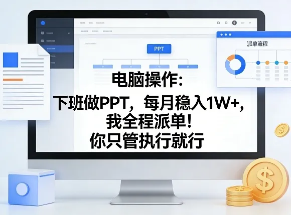 电脑操作:下班做PPT,每月稳入1W+,我全程派单!你只管执行就行【揭秘】-来缘阁