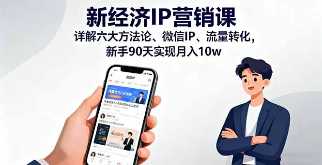 新经济IP营销课：详解六大方法论、微信IP、流量转化，新手90天实现月入10w-来缘阁