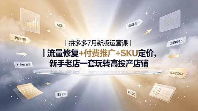 2026拼多多掘金运营私教大课-7月，流量推广定价申诉全覆盖，一套打法稳定店铺长期出单-来缘阁