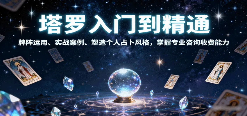 塔罗入门到精通,牌阵运用、实战案例、塑造个人占卜风格,掌握专业咨询收费能力-来缘阁