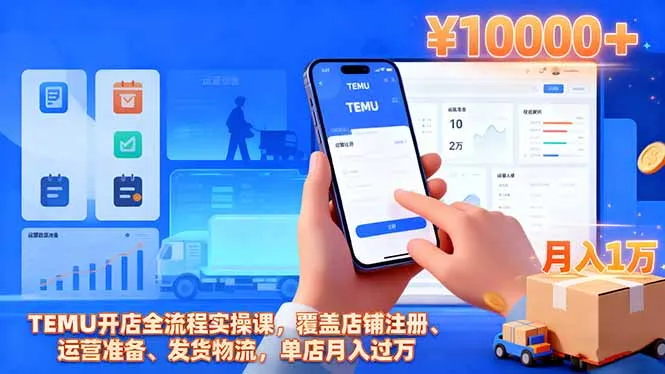 TEMU开店全流程实操课，覆盖店铺注册、运营准备、发货物流，单店月入过万-来缘阁