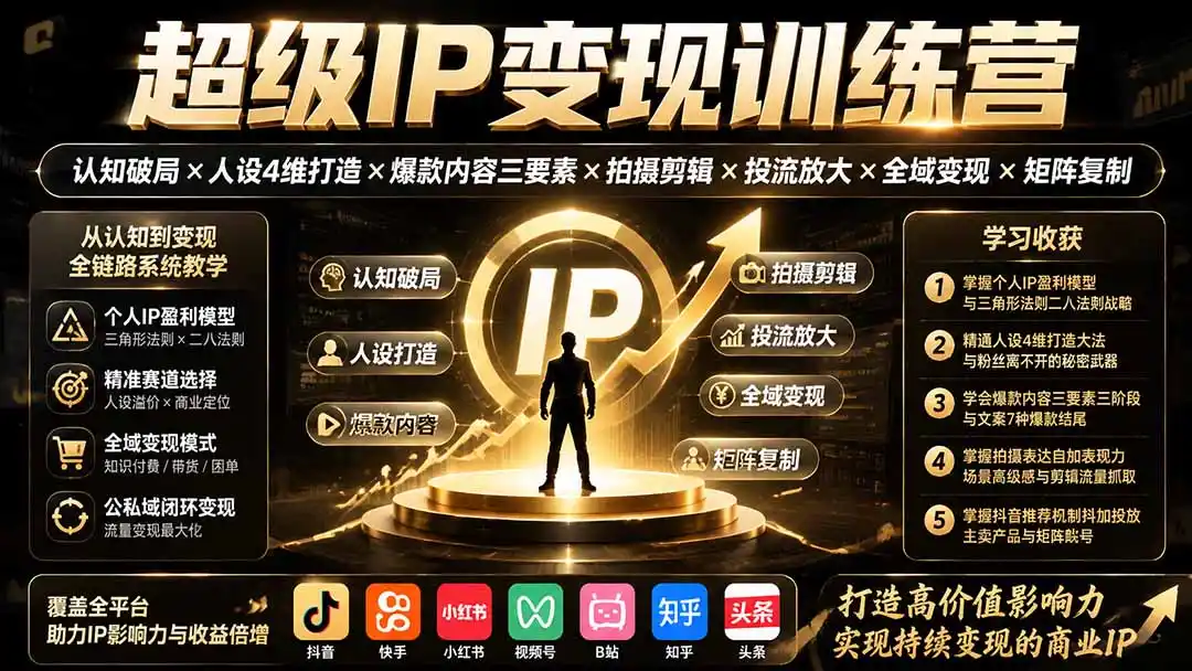 超级IP变现训练营:认知破局×人设4维打造×爆款内容三要素×拍摄剪辑×投流放大×全域变现×矩阵复制-来缘阁