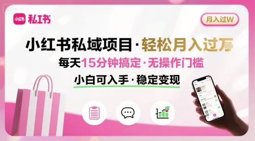 小红书私域项目 月入过W非常轻松 每天15分钟即可搞定，无任何操作门槛，小白可入手-来缘阁