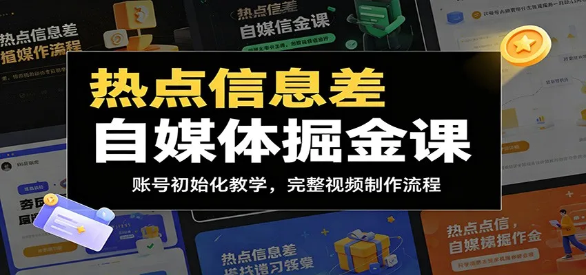 热点信息差自媒体掘金课：账号初始化教学，完整视频制作流程-来缘阁
