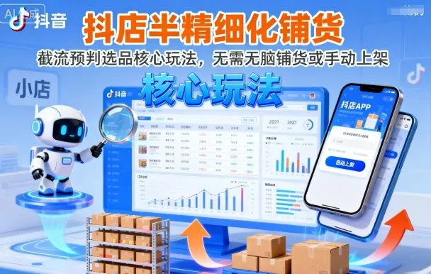 抖店半精细化铺货，截流预判选品核心玩法，无需无脑铺货或手动上架(更新9月)-来缘阁