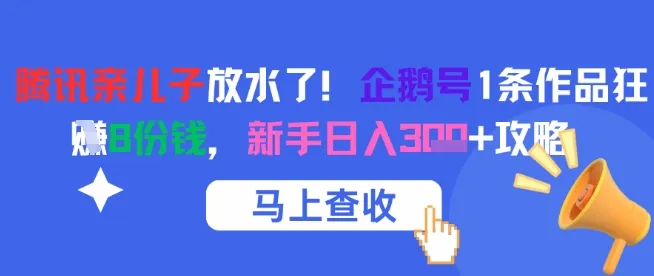 腾讯亲儿子放水了!企鹅号1条作品狂挣8份钱,新手日入3张+攻略-来缘阁