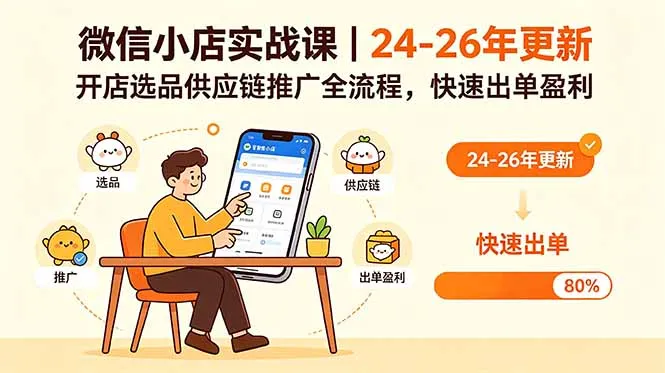 微信小店实战课|24-26年更新,开店选品供应链推广全流程,快速出单盈利-来缘阁
