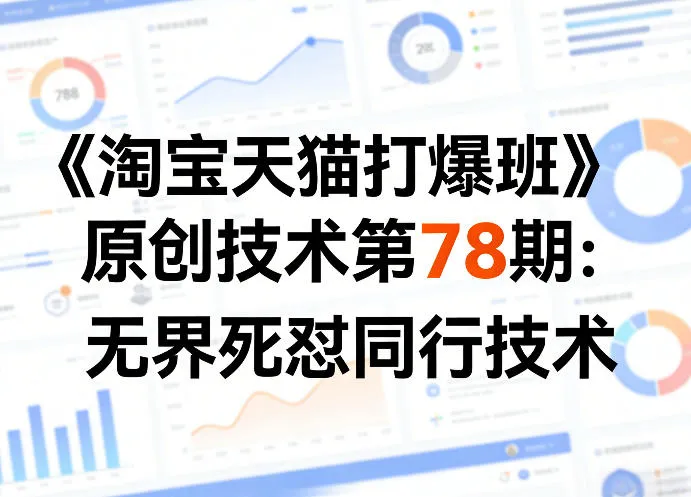 《淘宝天猫打爆班》原创技术第78期:无界死怼同行技术-来缘阁