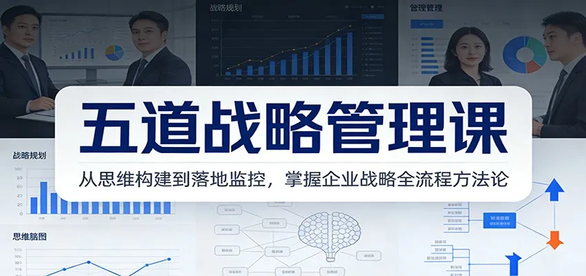 五道战略管理课：从思维构建到落地监控，掌握企业战略全流程方法论-来缘阁