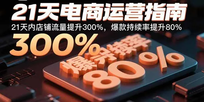 21天电商运营指南：21天内店铺流量提升300%，爆款持续率提升80%-来缘阁