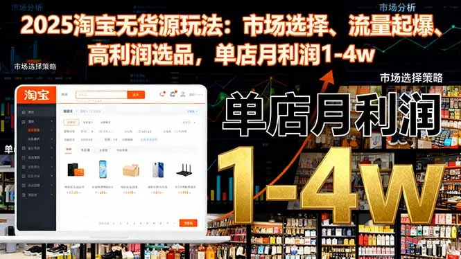 2025淘宝无货源玩法：市场选择、流量起爆、高利润选品，单店月利润1-4w-来缘阁