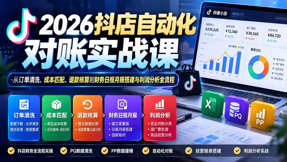 2026抖店自动化对账实战课：从订单清洗、成本匹配、退款核算到财务日报月报搭建与利润分析全流程-来缘阁