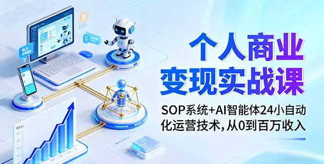个人商业变现实战课：SOP系统+AI智能体24小自动化运营技术，从0到百万收入-来缘阁
