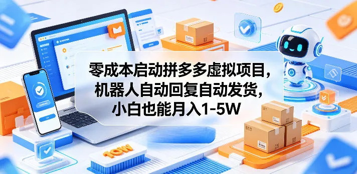 零成本启动拼多多虚拟项目，机器人自动回复自动发货，小白也能月入1-5W【揭秘】-来缘阁