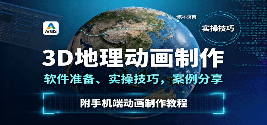 3D地理动画制作,软件准备、实操技巧,案例分享,附手机端动画制作教程-来缘阁