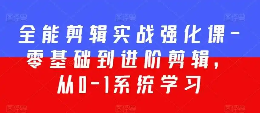 全能剪辑实战强化课-零基础到进阶剪辑，从0-1系统学习，200节课程加强版！-来缘阁