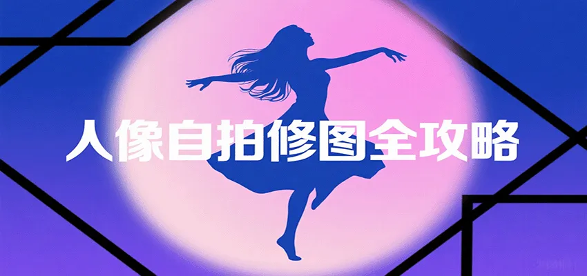 人像自拍修图全攻略:含基础、构图、多种风格拍摄技巧,拍出各类大片,展现独特美-来缘阁