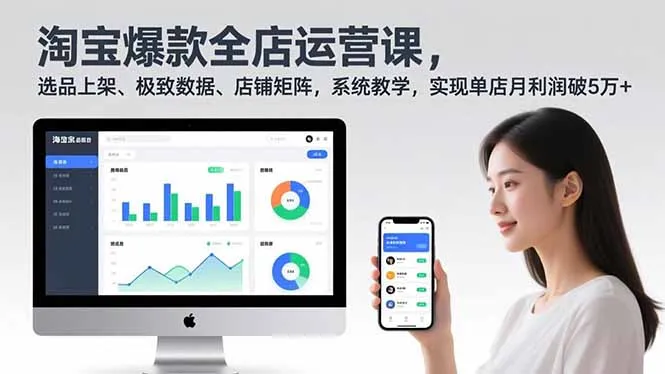淘宝爆款全店运营课2.0，选品上架、极致数据、店铺矩阵，系统教学，实现单店月利润破5万+-来缘阁
