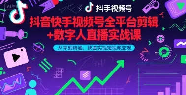 抖音快手视频号全平台剪辑+数字人直播实战课,从零到精通,快速实现短视频变现(更新2026年)-来缘阁