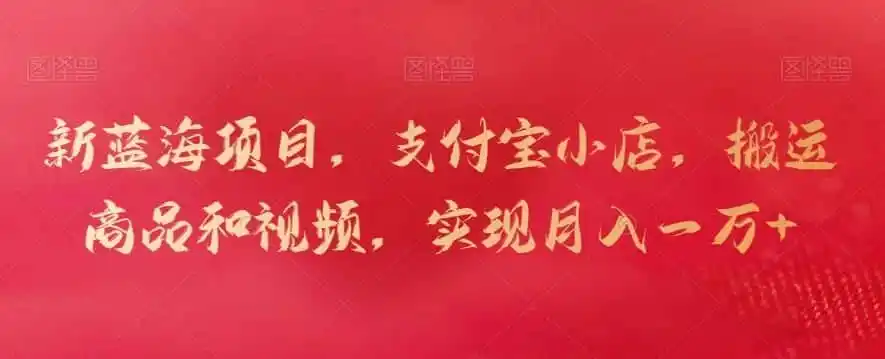 新蓝海项目,支付宝小店,搬运商品和视频,实现月入一万+【揭秘】-来缘阁