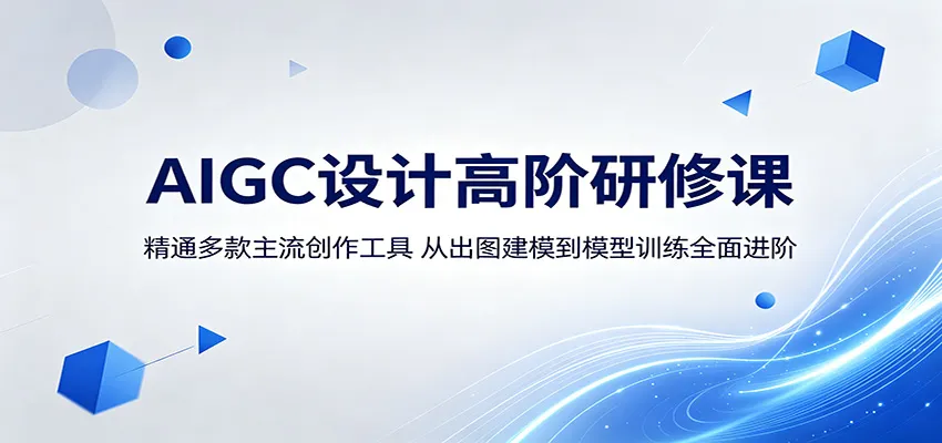 AIGC设计高阶研修课:精通多款主流创作工具,从出图建模到模型训练全面进阶-来缘阁