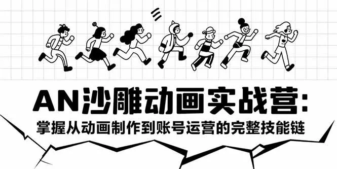AN沙雕动画实战营：掌握从动画制作到账号运营的完整技能链-来缘阁