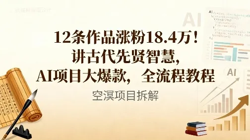 12条作品涨粉18.4W！讲古代智慧，AI项目大爆款，全流程教程-来缘阁
